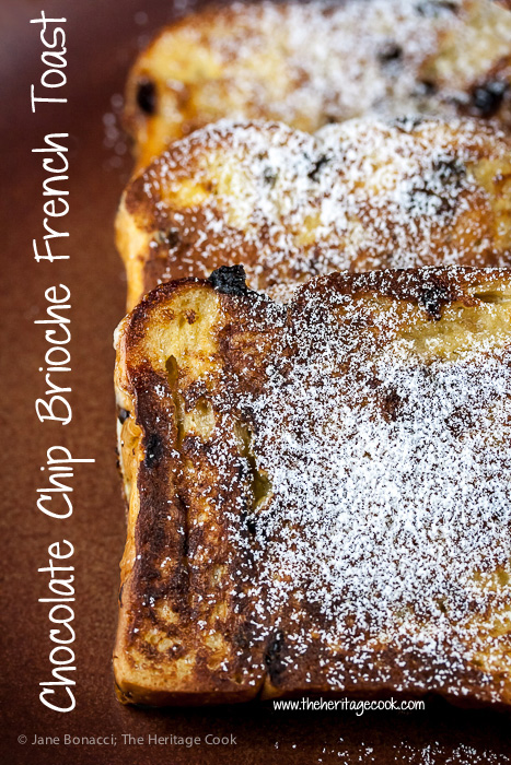 Luscious, indulgent breakfast or dinner! Chocolate Chip Brioche French Toast; 2015 Jane Bonacci, The Heritage Cook
